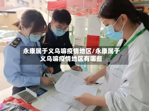 永康属于义乌嘛疫情地区/永康属于义乌嘛疫情地区有哪些-第2张图片