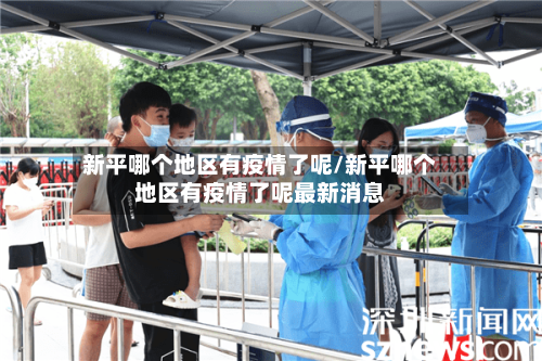 新平哪个地区有疫情了呢/新平哪个地区有疫情了呢最新消息