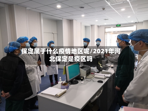 保定属于什么疫情地区呢/2021年河北保定是疫区吗-第2张图片