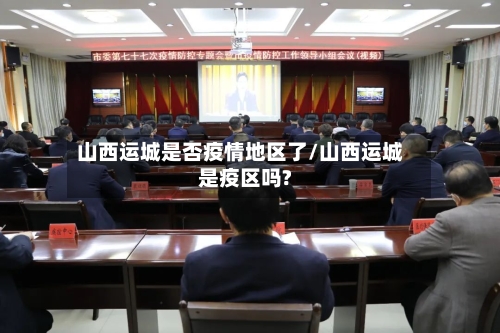 山西运城是否疫情地区了/山西运城是疫区吗?-第2张图片
