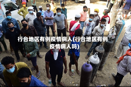 行台地区有例疫情病人(行台地区有例疫情病人吗)