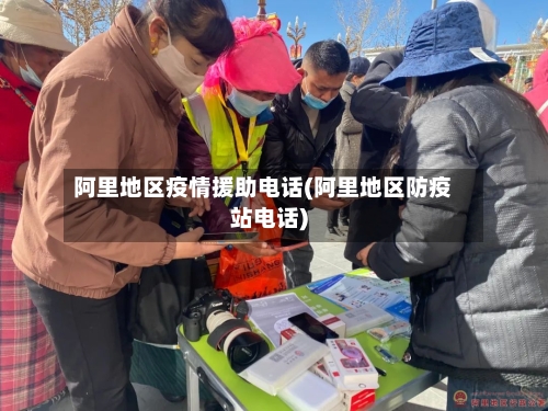 阿里地区疫情援助电话(阿里地区防疫站电话)