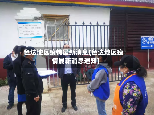 色达地区疫情最新消息(色达地区疫情最新消息通知)