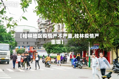 【桂林地区疫情严不严重,桂林疫情严重嘛】