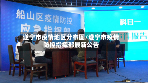 遂宁市疫情地区分布图/遂宁市疫情防控指挥部最新公告