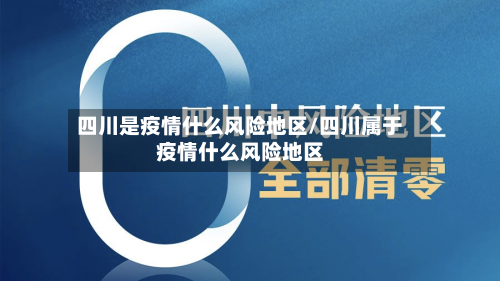 四川是疫情什么风险地区/四川属于疫情什么风险地区
