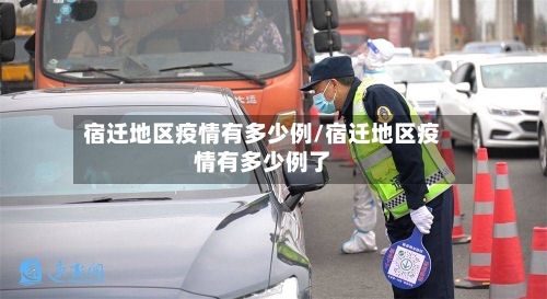 宿迁地区疫情有多少例/宿迁地区疫情有多少例了