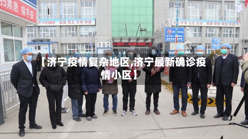 【济宁疫情复杂地区,济宁最新确诊疫情小区】