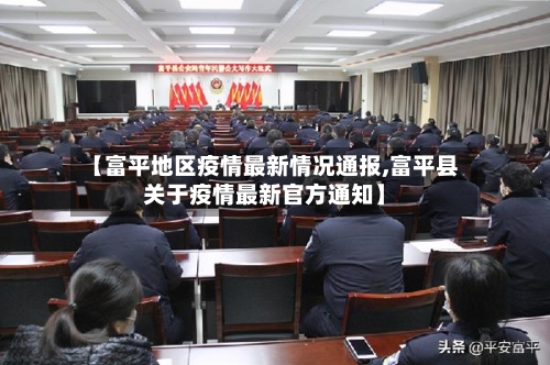 【富平地区疫情最新情况通报,富平县关于疫情最新官方通知】