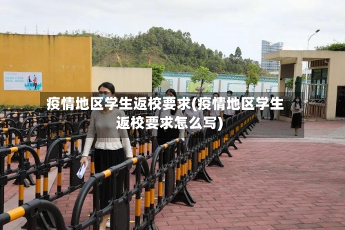 疫情地区学生返校要求(疫情地区学生返校要求怎么写)