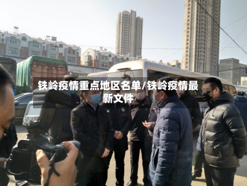 铁岭疫情重点地区名单/铁岭疫情最新文件-第3张图片