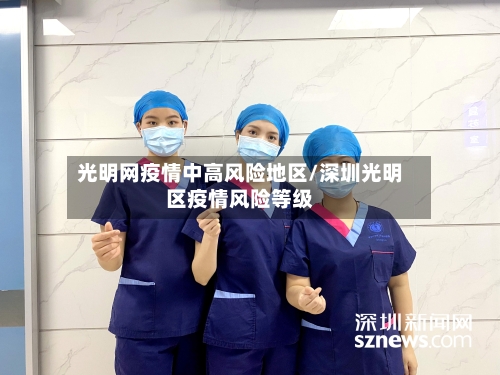 光明网疫情中高风险地区/深圳光明区疫情风险等级-第2张图片