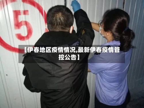 【伊春地区疫情情况,最新伊春疫情管控公告】