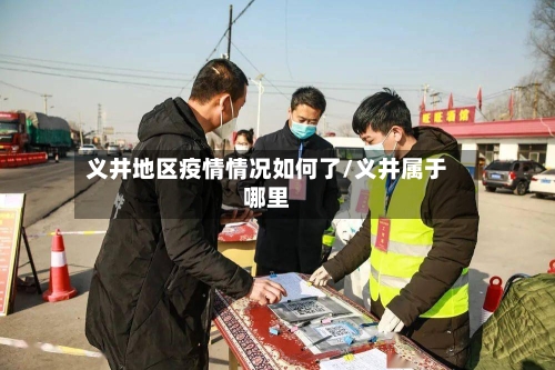 义井地区疫情情况如何了/义井属于哪里