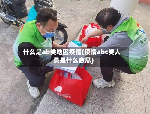 什么是ab类地区疫情(疫情abc类人员是什么意思)