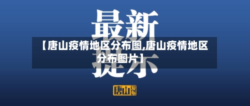 【唐山疫情地区分布图,唐山疫情地区分布图片】
