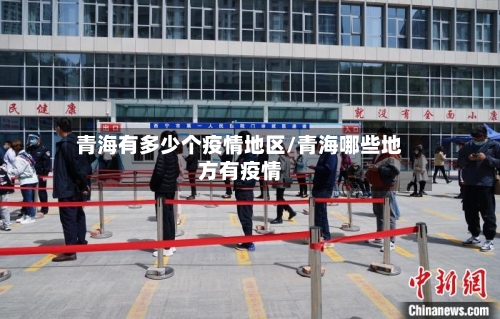 青海有多少个疫情地区/青海哪些地方有疫情-第2张图片