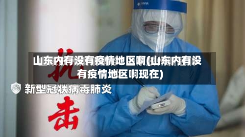 山东内有没有疫情地区啊(山东内有没有疫情地区啊现在)