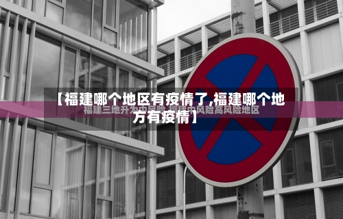 【福建哪个地区有疫情了,福建哪个地方有疫情】-第2张图片