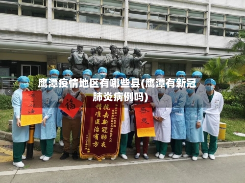 鹰潭疫情地区有哪些县(鹰潭有新冠肺炎病例吗)