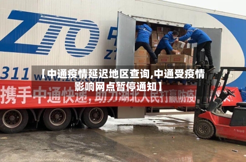【中通疫情延迟地区查询,中通受疫情影响网点暂停通知】
