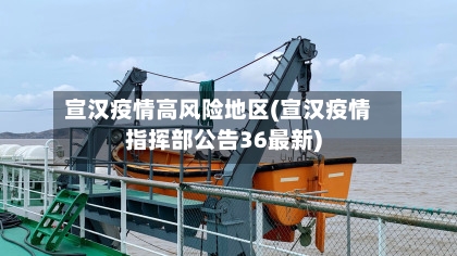 宣汉疫情高风险地区(宣汉疫情指挥部公告36最新)