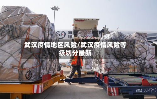 武汉疫情地区风险/武汉疫情风险等级划分最新