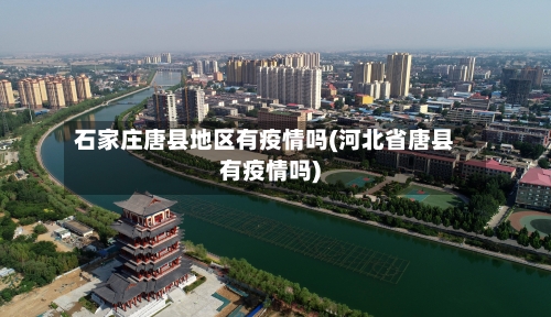 石家庄唐县地区有疫情吗(河北省唐县有疫情吗)