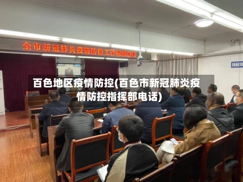 百色地区疫情防控(百色市新冠肺炎疫情防控指挥部电话)-第3张图片