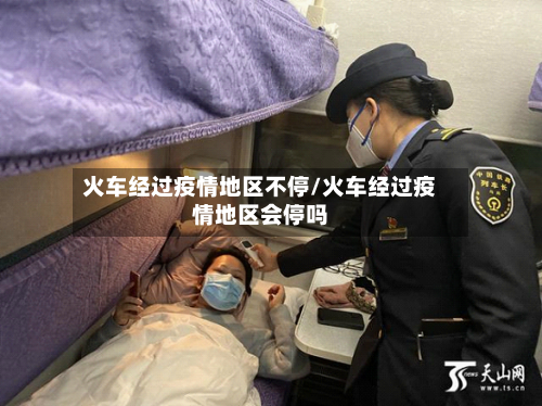 火车经过疫情地区不停/火车经过疫情地区会停吗
