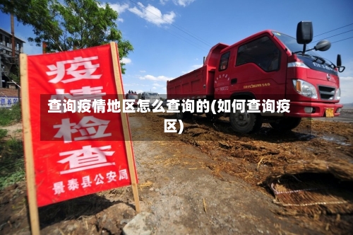 查询疫情地区怎么查询的(如何查询疫区)