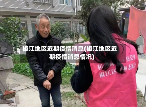 椒江地区近期疫情消息(椒江地区近期疫情消息情况)