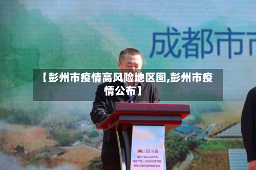 【彭州市疫情高风险地区图,彭州市疫情公布】