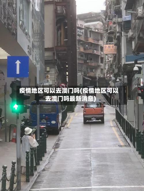 疫情地区可以去澳门吗(疫情地区可以去澳门吗最新消息)
