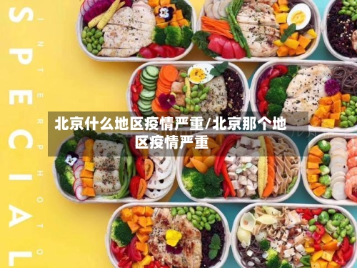 北京什么地区疫情严重/北京那个地区疫情严重