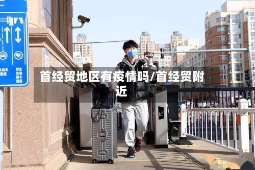 首经贸地区有疫情吗/首经贸附近