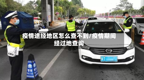 疫情途经地区怎么查不到/疫情期间经过地查询-第2张图片