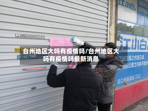 台州地区大吗有疫情吗/台州地区大吗有疫情吗最新消息