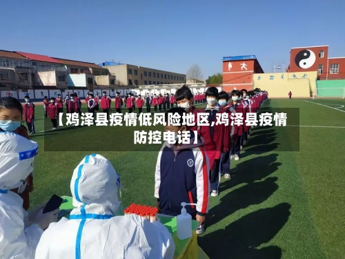 【鸡泽县疫情低风险地区,鸡泽县疫情防控电话】-第2张图片