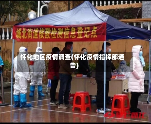 怀化地区疫情调查(怀化疫情指挥部通告)
