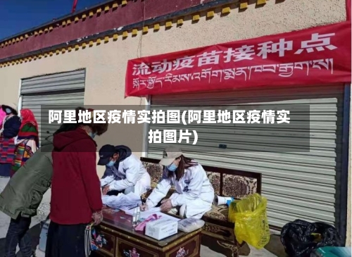 阿里地区疫情实拍图(阿里地区疫情实拍图片)