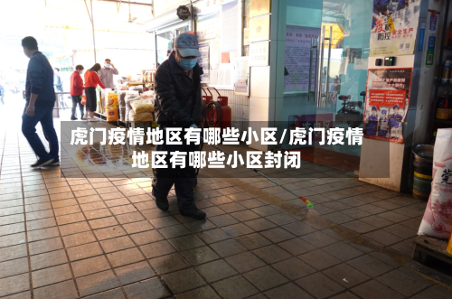 虎门疫情地区有哪些小区/虎门疫情地区有哪些小区封闭