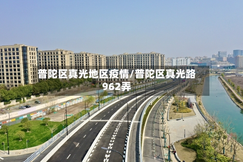 普陀区真光地区疫情/普陀区真光路962弄-第3张图片