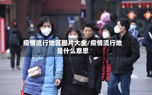 疫情流行地区图片大全/疫情流行地是什么意思-第2张图片