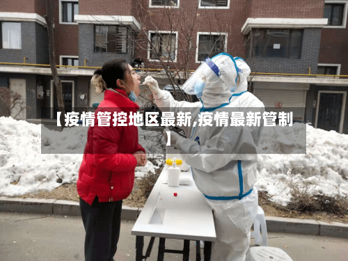 【疫情管控地区最新,疫情最新管制】-第2张图片