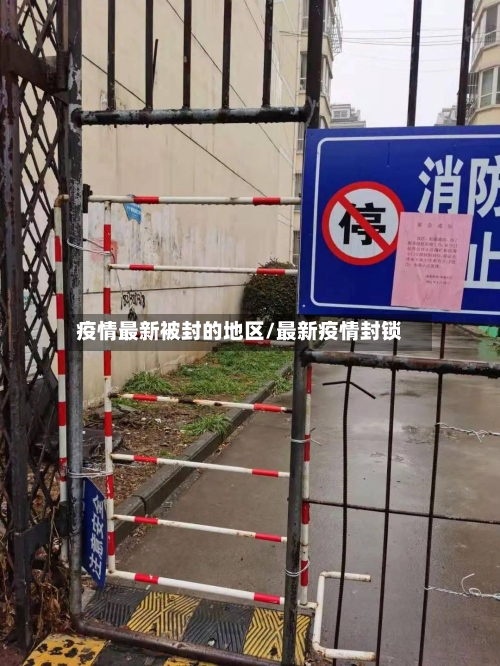 疫情最新被封的地区/最新疫情封锁-第2张图片