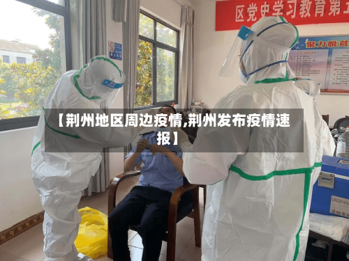 【荆州地区周边疫情,荆州发布疫情速报】