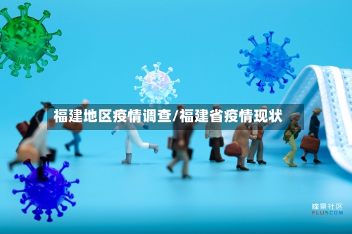 福建地区疫情调查/福建省疫情现状-第2张图片