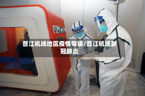 晋江机场地区疫情等级/晋江机场新冠肺炎