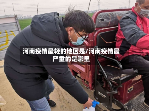 河南疫情最轻的地区是/河南疫情最严重的是哪里